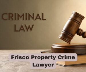 Frisco Property Crime Lawyer