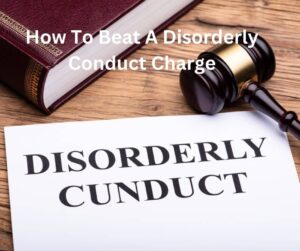 Read more about the article How To Beat A Disorderly Conduct Charge