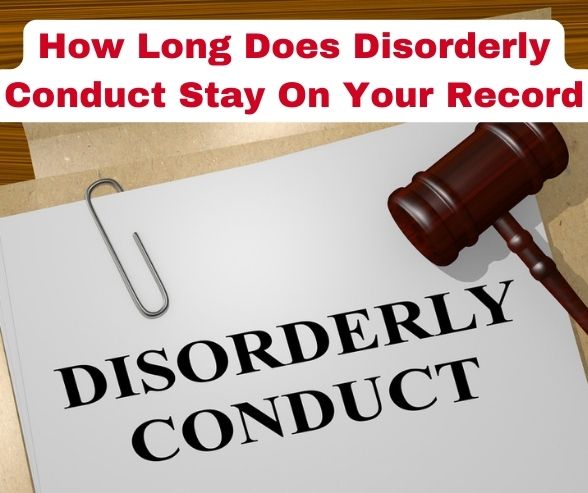 Read more about the article How Long Does Disorderly Conduct Stay On Your Record